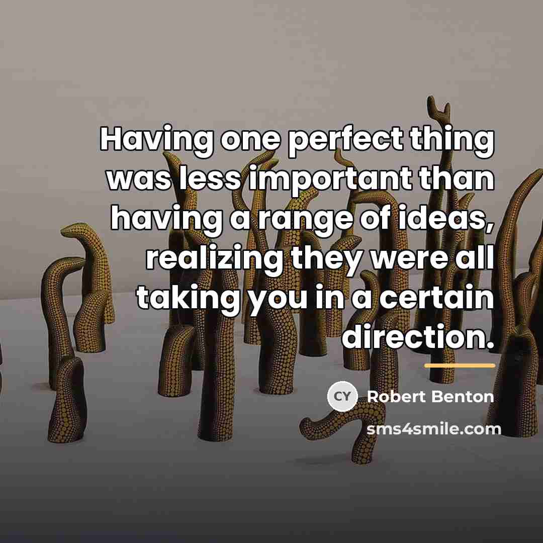 “Having one perfect thing was less important than having a…” quote by Robert Benton