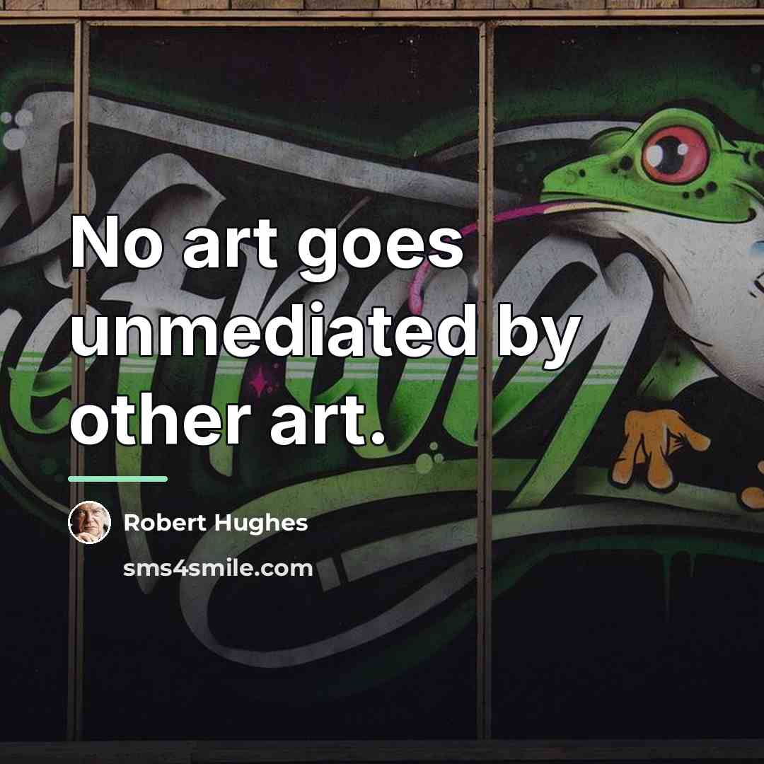 “No art goes unmediated by other art.…” quote by Robert Hughes