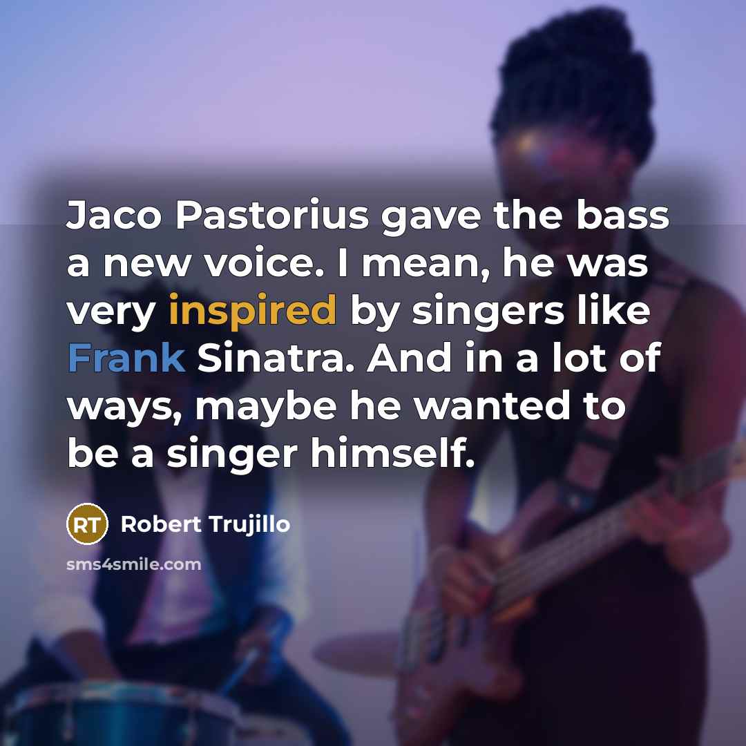 “Jaco Pastorius gave the bass a new voice. I mean,…” quote by Robert Trujillo