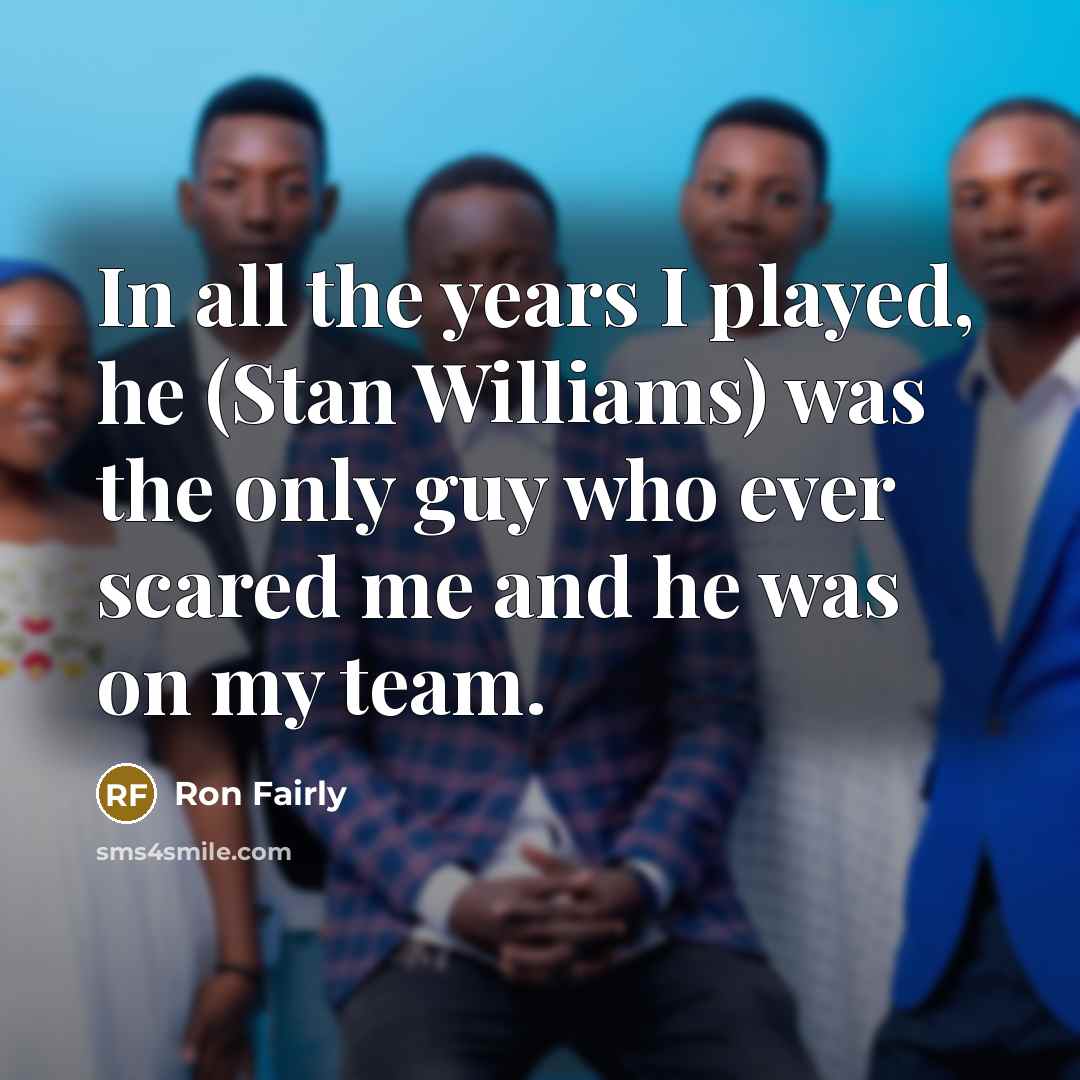 “In all the years I played, he (Stan Williams) was…” quote by Ron Fairly