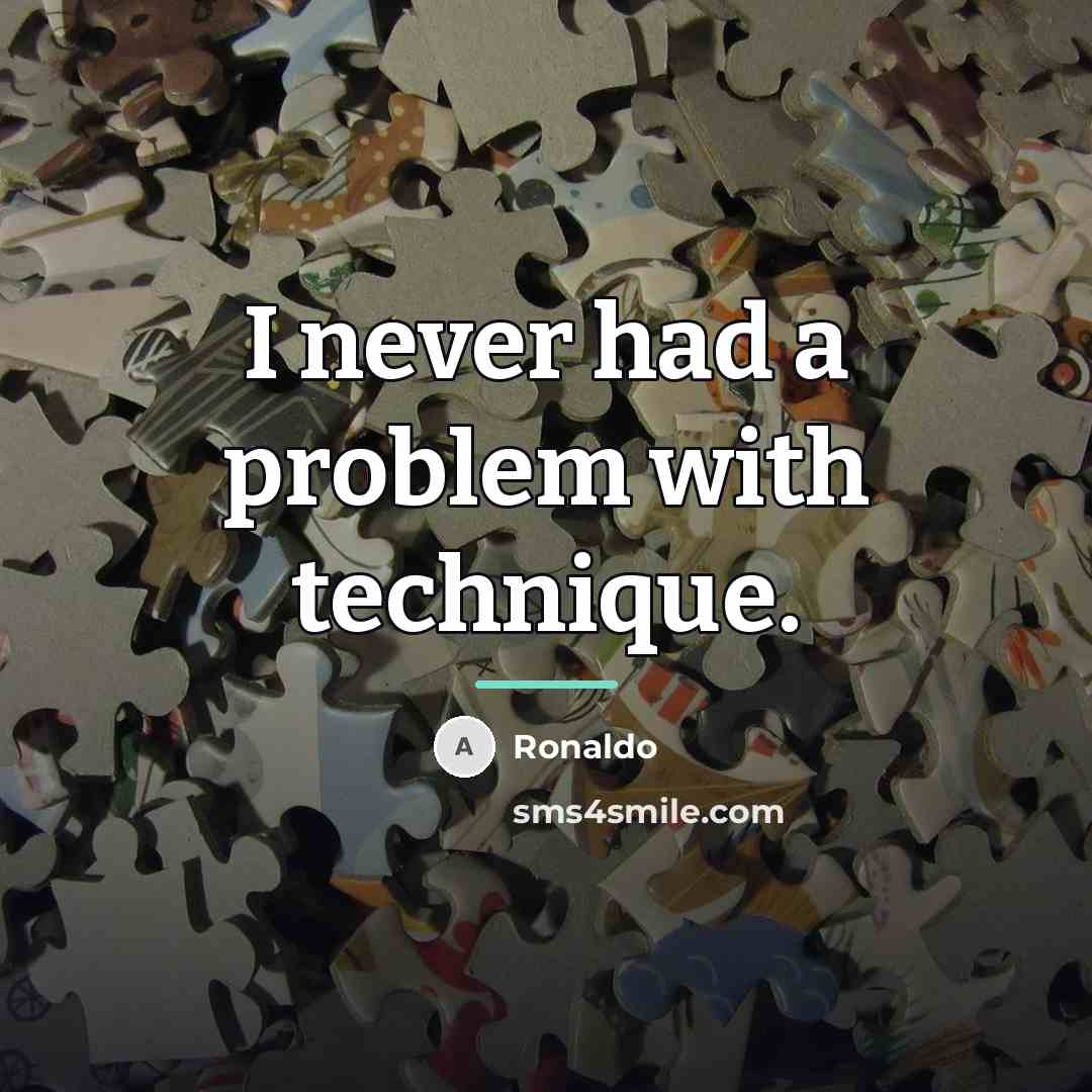 “I never had a problem with technique.…” quote by Ronaldo