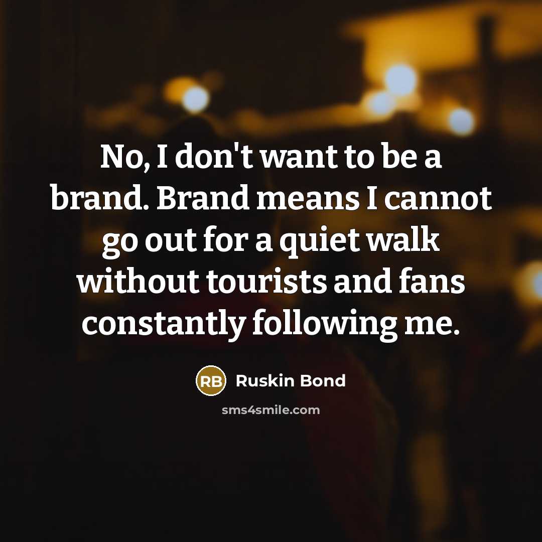 “No, I don't want to be a brand. Brand means…” quote by Ruskin Bond