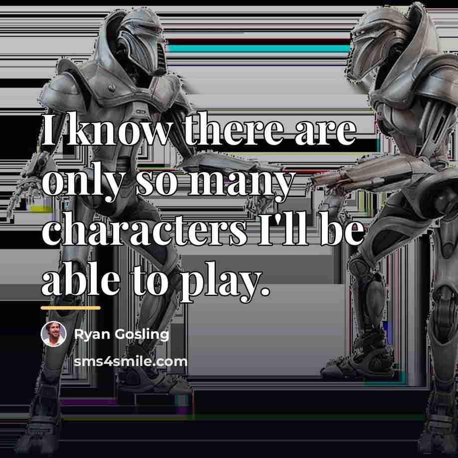 “I know there are only so many characters I'll be…” quote by Ryan Gosling