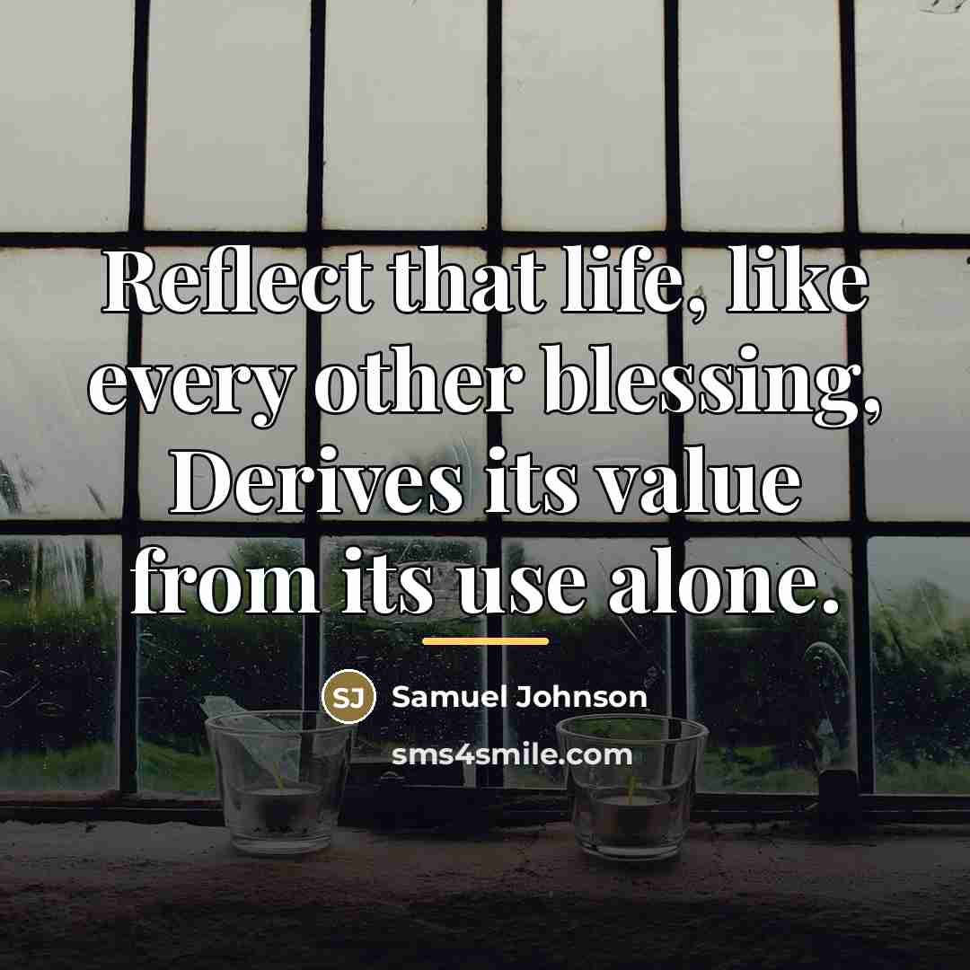 “Reflect that life, like every other blessing, Derives its value…” quote by Samuel Johnson