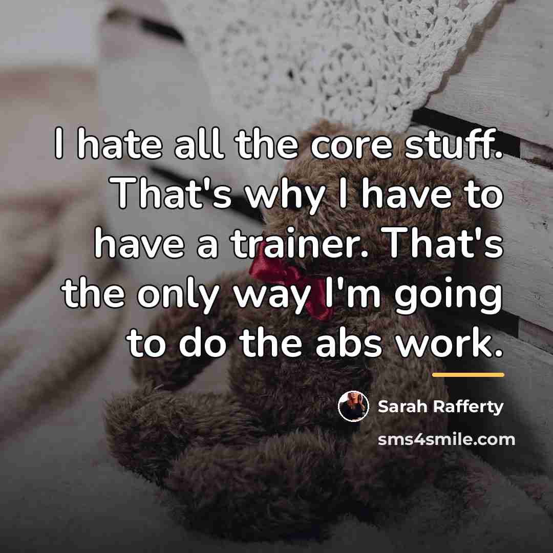 “I hate all the core stuff. That's why I have…” quote by Sarah Rafferty