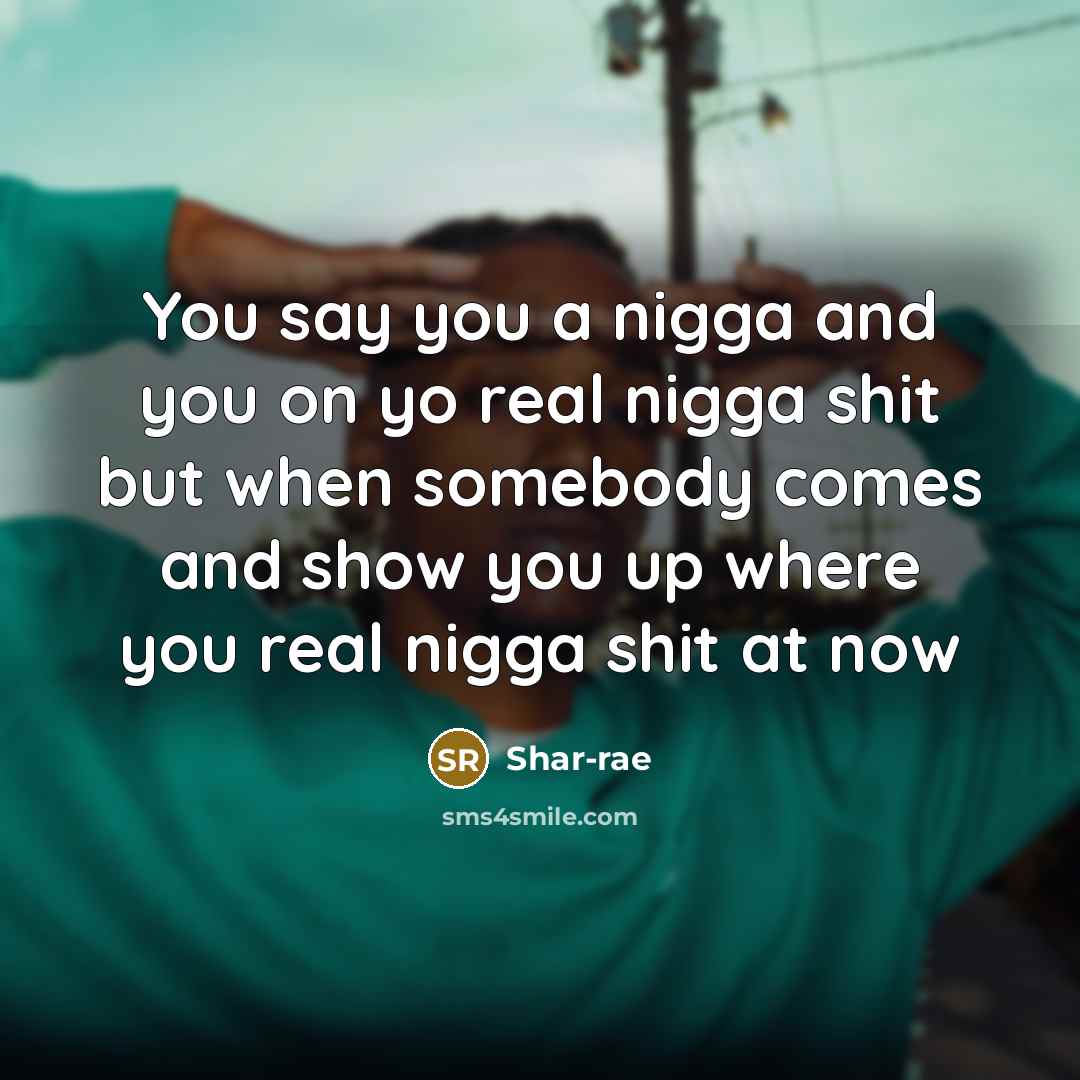 “You say you a nigga and you on yo real…” quote by Shar-rae