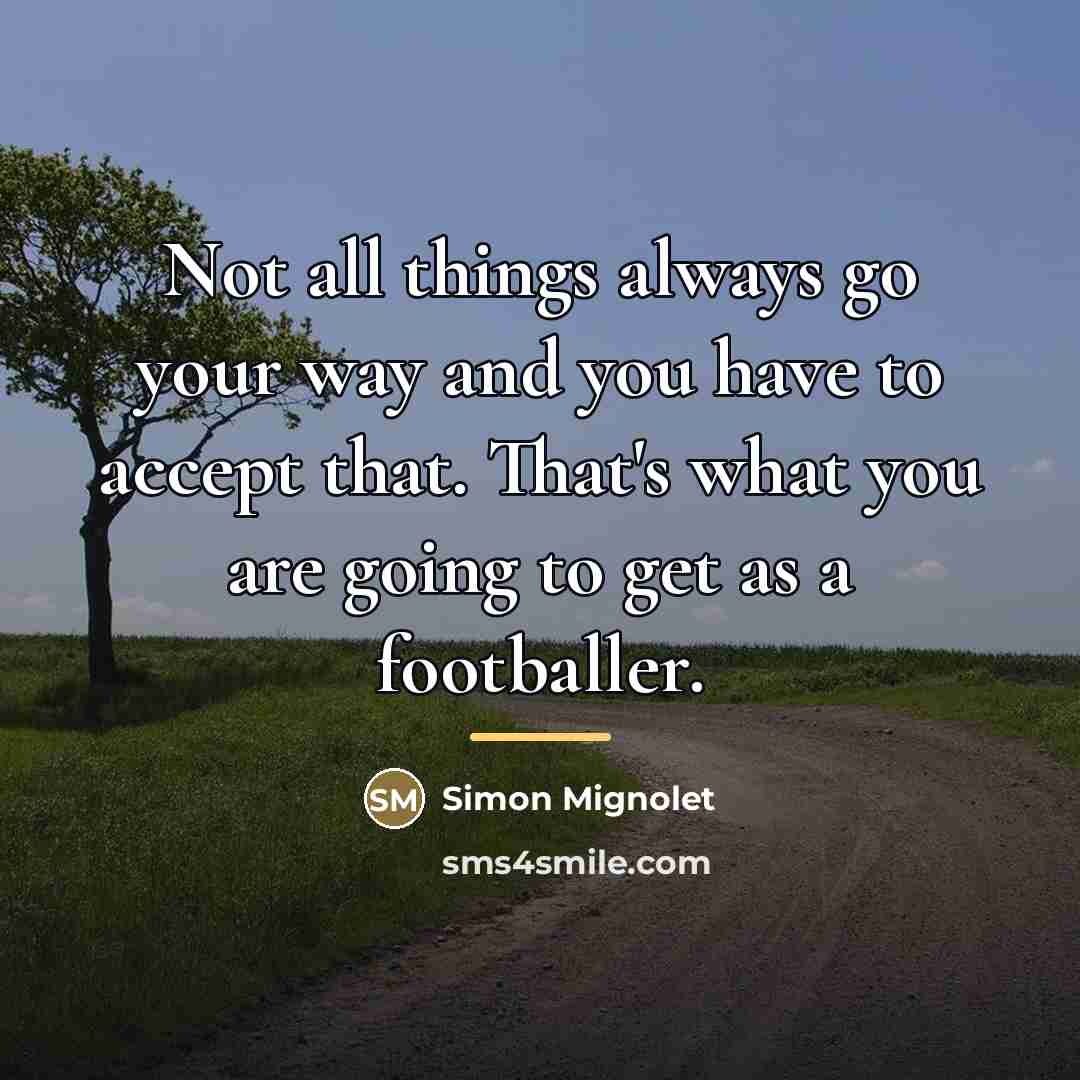 “Not all things always go your way and you have…” quote by Simon Mignolet