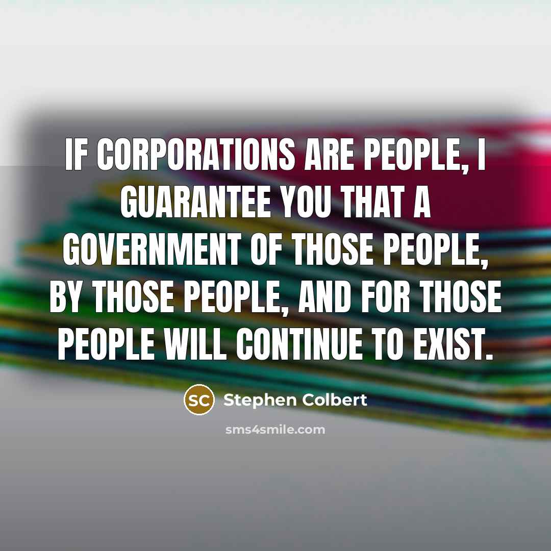 “If Corporations are people, I guarantee you that a government…” quote by Stephen Colbert