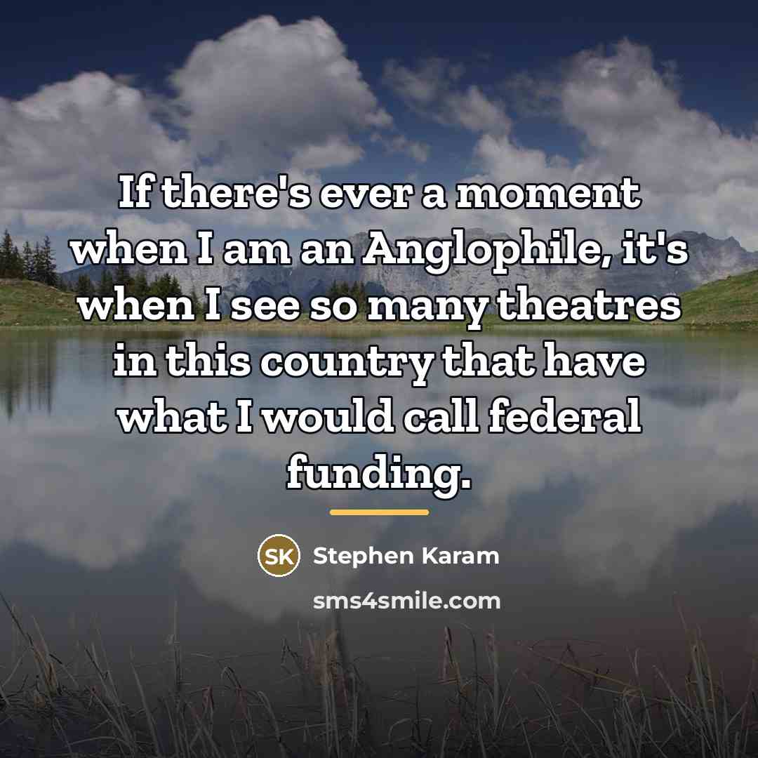 “If there's ever a moment when I am an Anglophile,…” quote by Stephen Karam