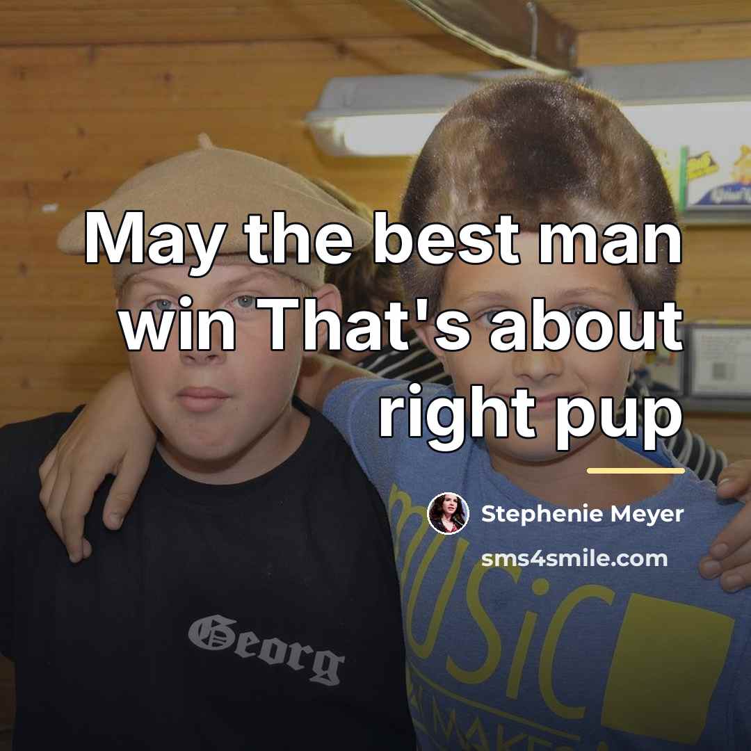 “May the best man win That's about right pup…” quote by Stephenie Meyer