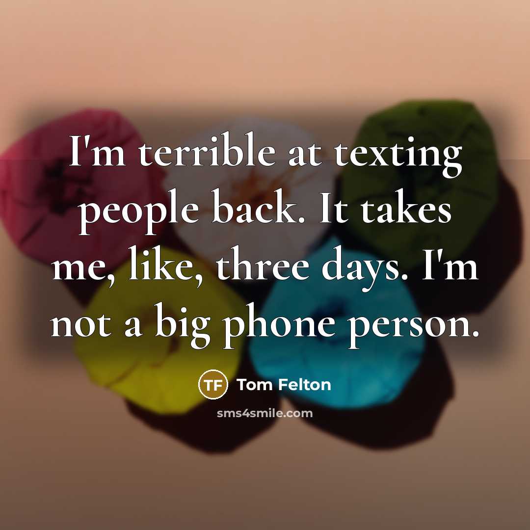 “I'm terrible at texting people back. It takes me, like,…” quote by Tom Felton