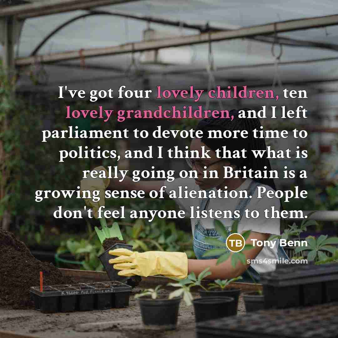 “I've got four lovely children, ten lovely grandchildren, and I…” quote by Tony Benn