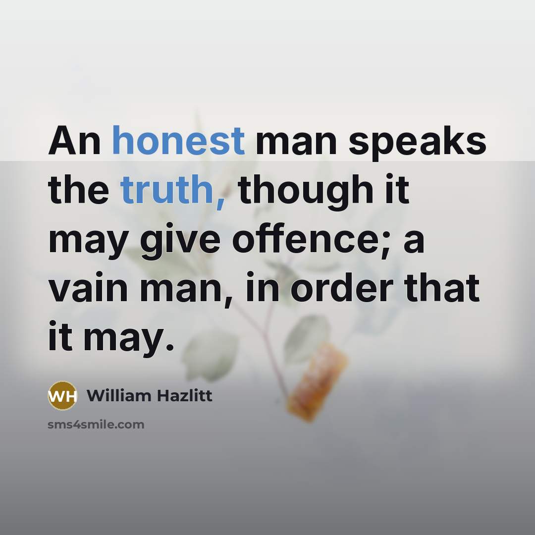 “An honest man speaks the truth, though it may give…” quote by William Hazlitt