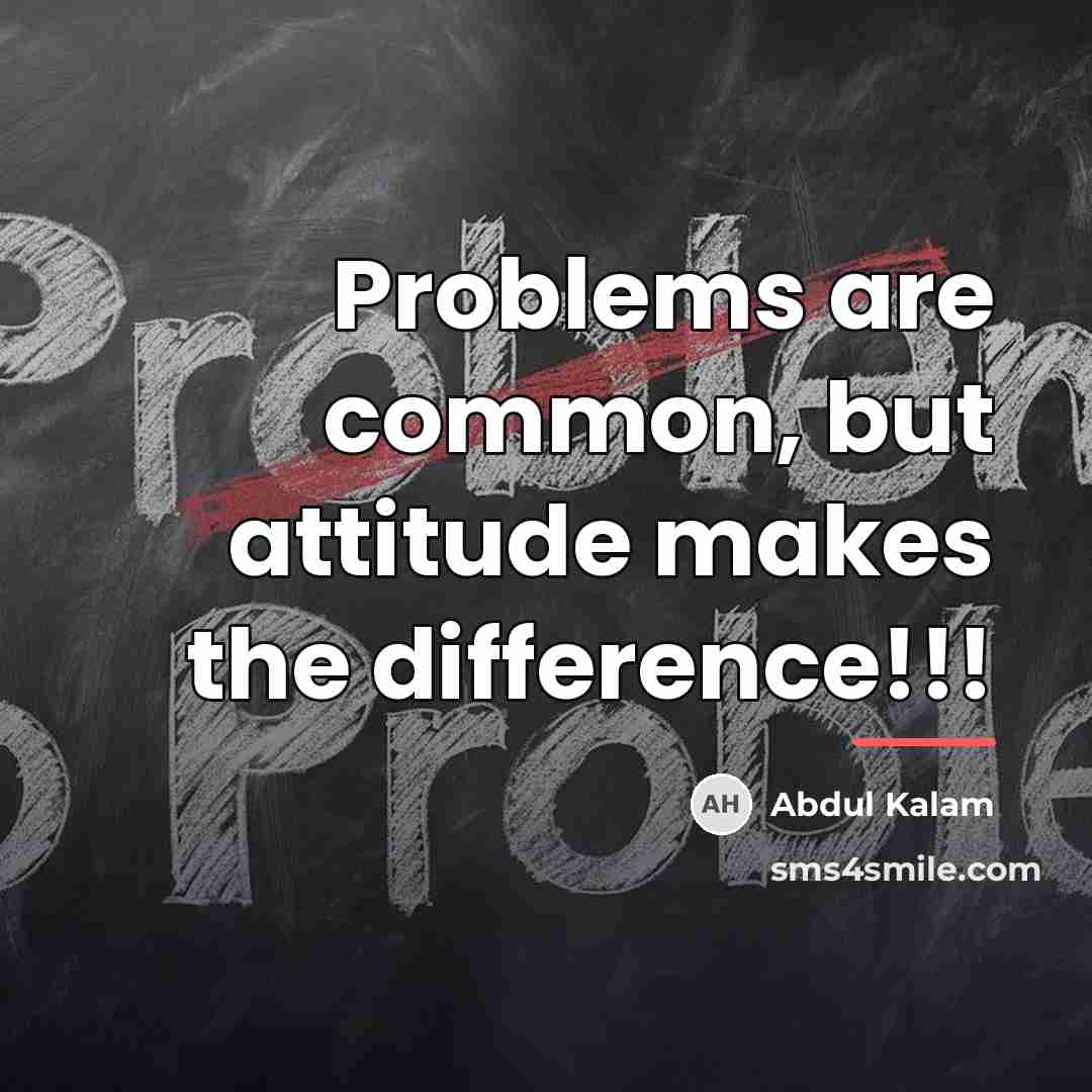 “Problems are common, but attitude makes the difference!!!…” quote by Abdul Kalam