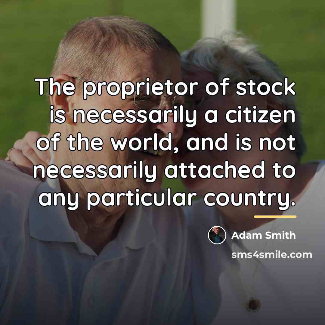 “The proprietor of stock is necessarily a citizen of the…” quote by Adam Smith
