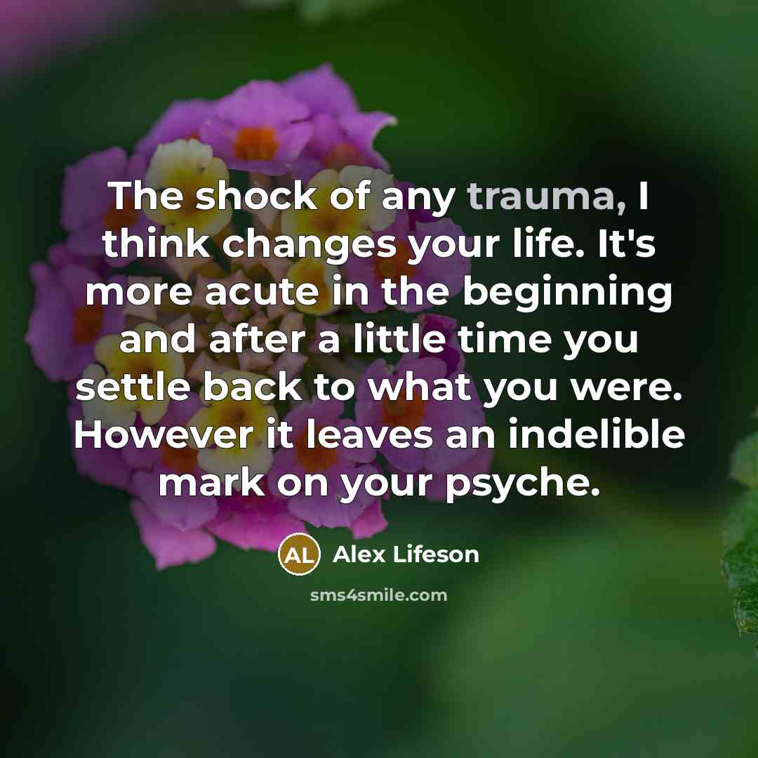 “The shock of any trauma, I think changes your life.…” quote by Alex Lifeson