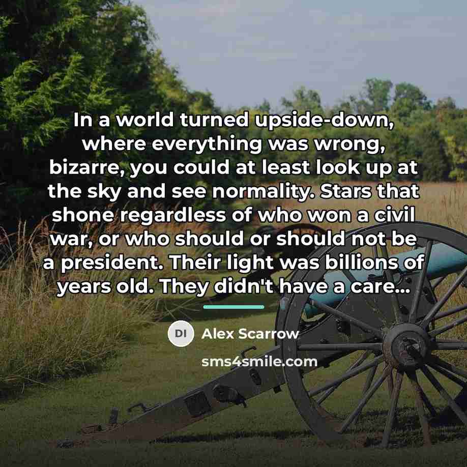 “In a world turned upside-down, where everything was wrong, bizarre,…” quote by Alex Scarrow
