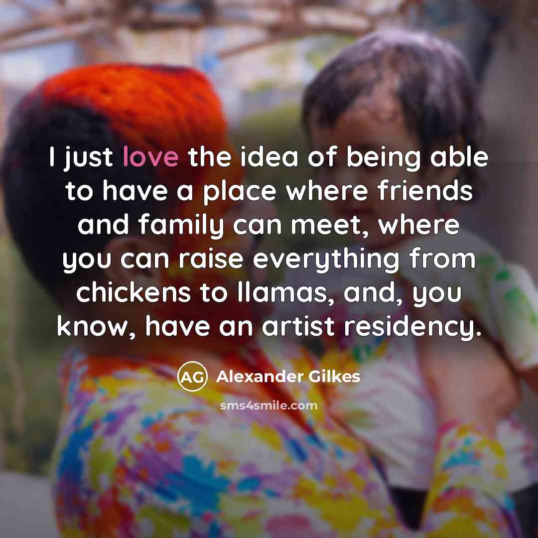 “I just love the idea of being able to have…” quote by Alexander Gilkes