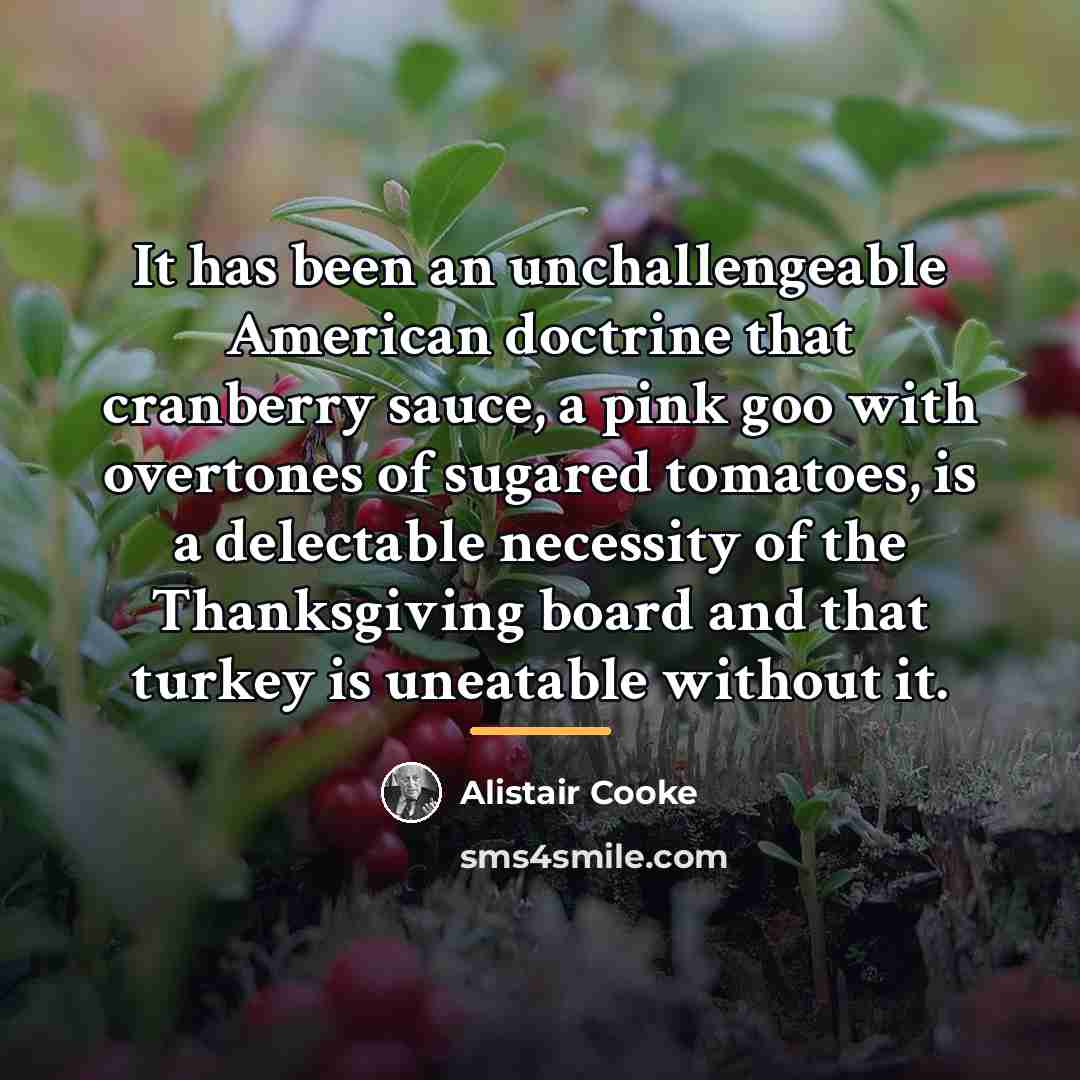 “It has been an unchallengeable American doctrine that cranberry sauce,…” quote by Alistair Cooke
