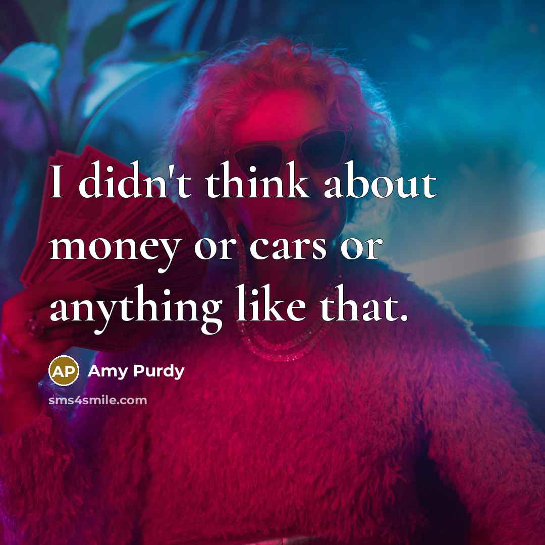 “I didn't think about money or cars or anything like…” quote by Amy Purdy