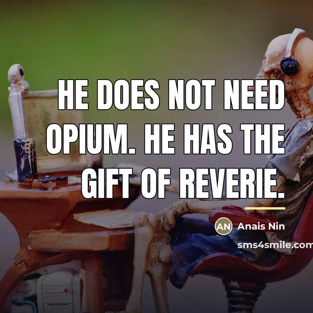 “He does not need opium. He has the gift of…” quote by Anais Nin
