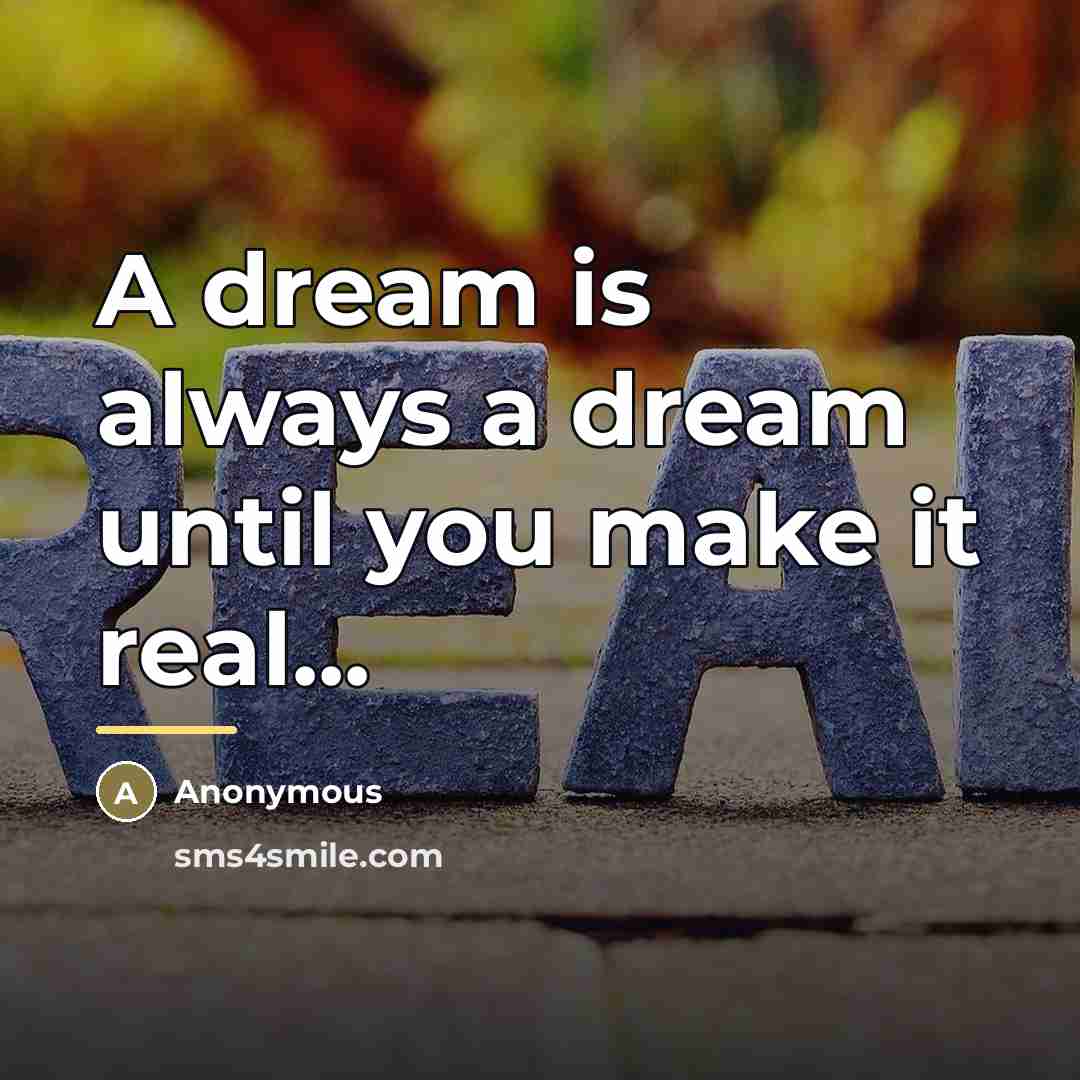“A dream is always a dream until you make it…” quote by Anonymous