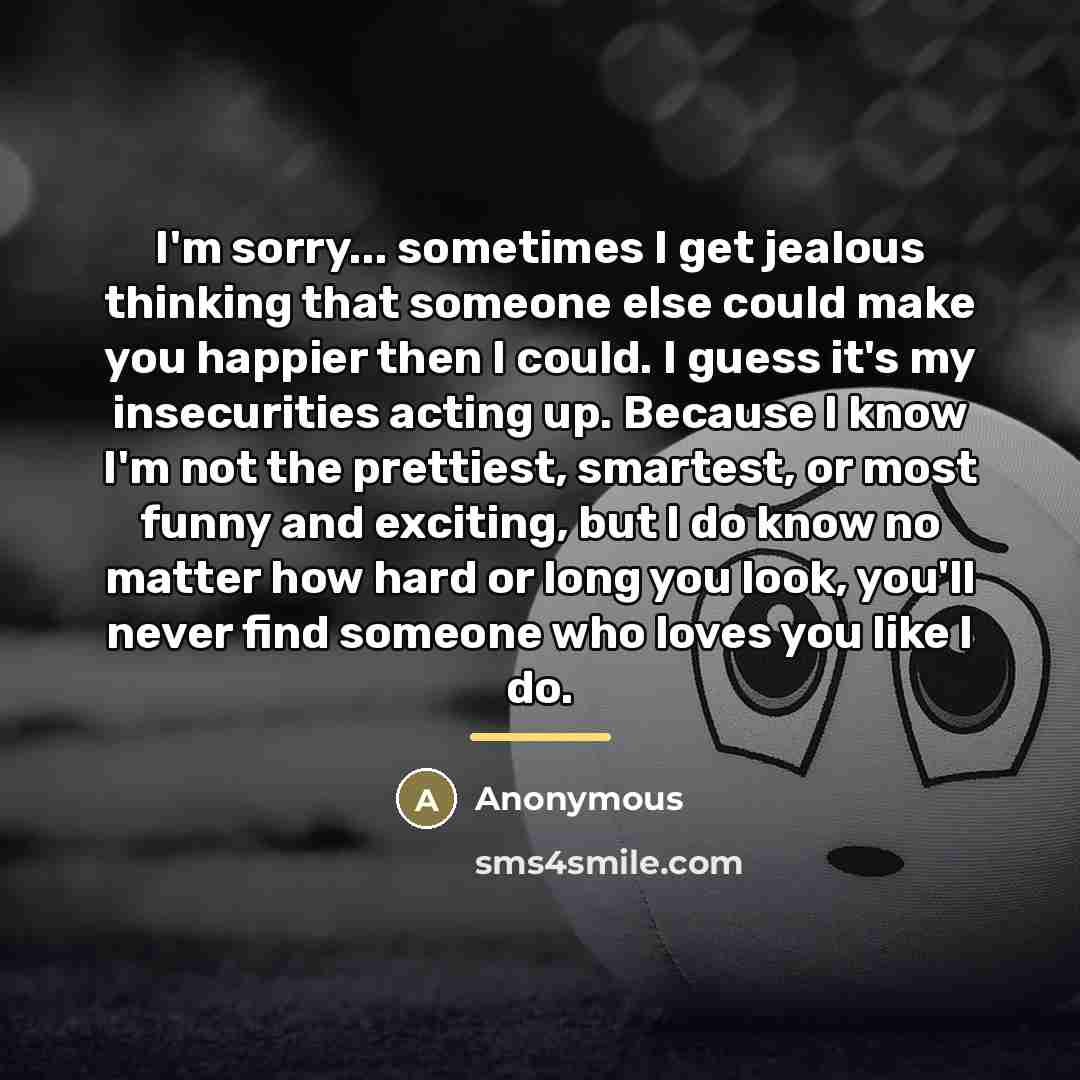 “I'm sorry... sometimes I get jealous thinking that someone else…” quote by Anonymous