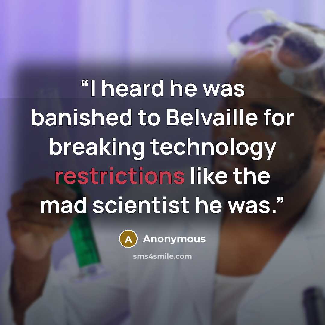 “I heard he was banished to Belvaille for breaking technology restrictions like the mad scientist he was.” quote by Anonymous
