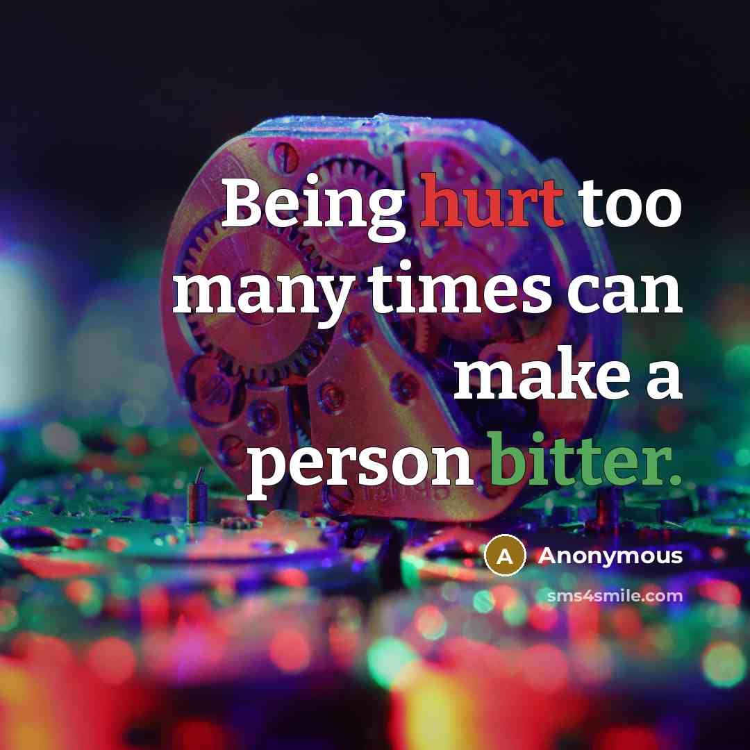 “Being hurt too many times can make a person bitter.” quote by Anonymous