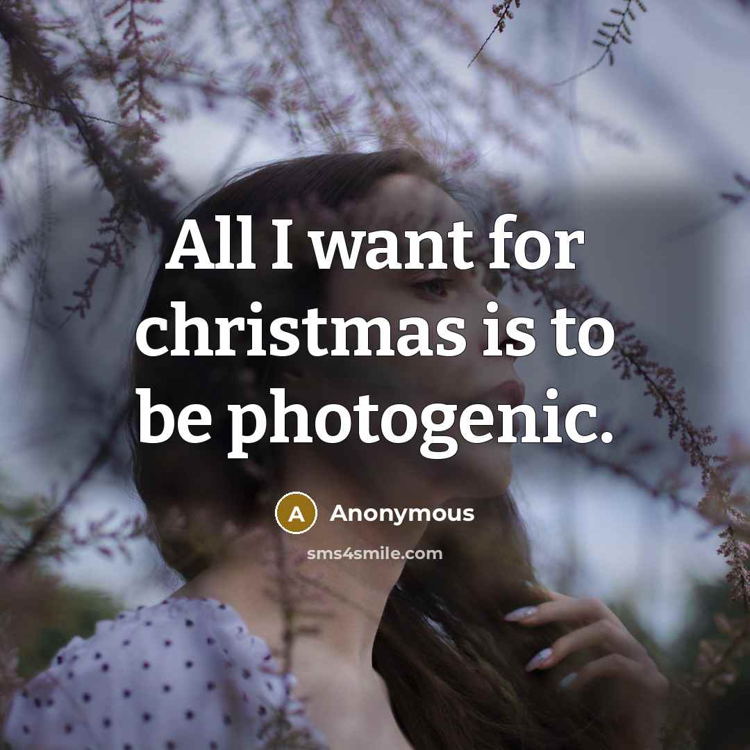 “All I want for christmas is to be photogenic.…” quote by Anonymous