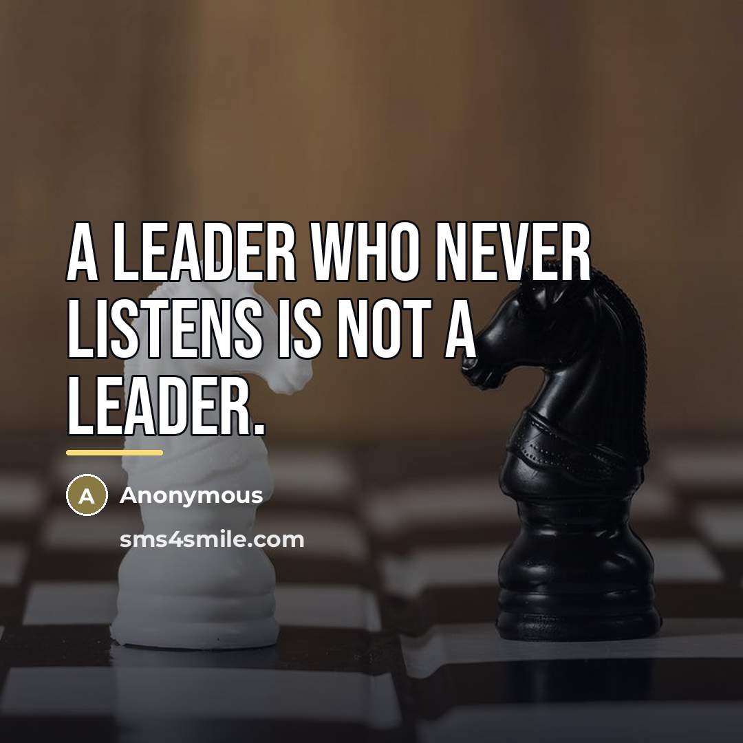 “A leader who never listens is not a leader.…” quote by Anonymous