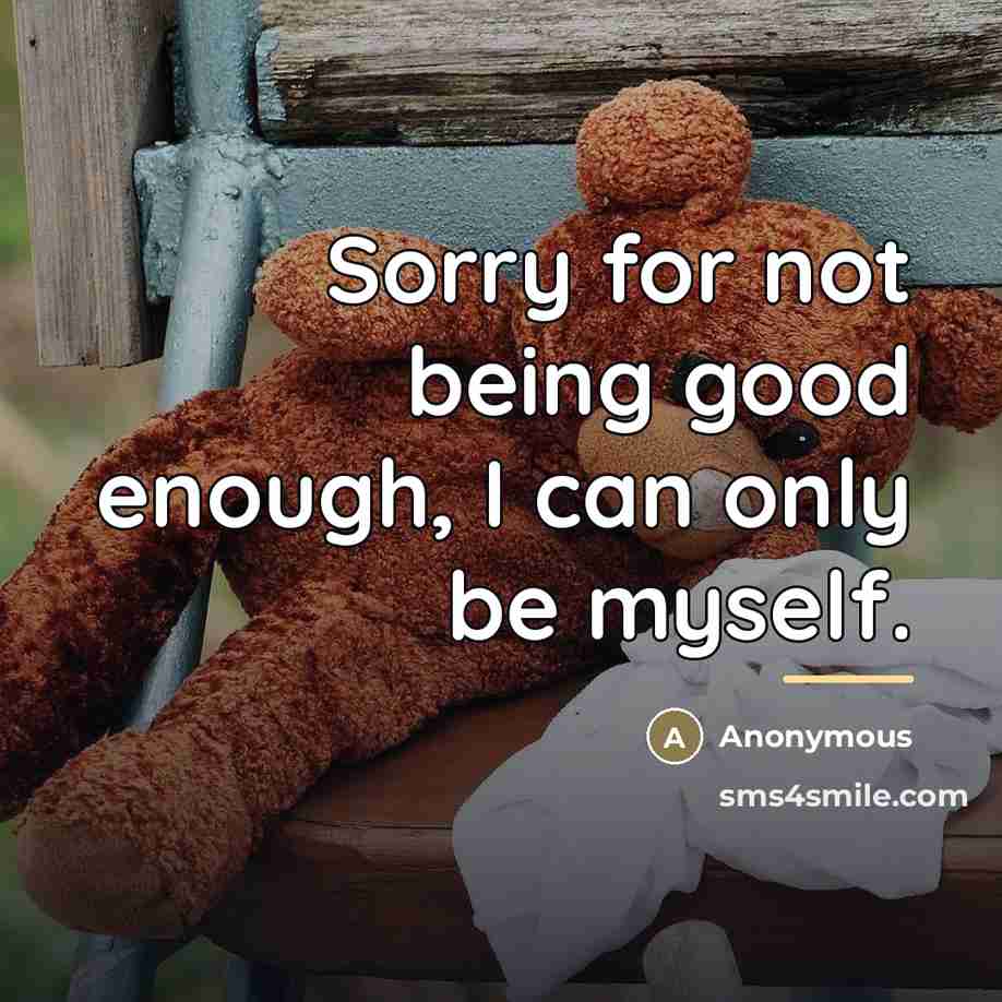 “Sorry for not being good enough, I can only be…” quote by Anonymous