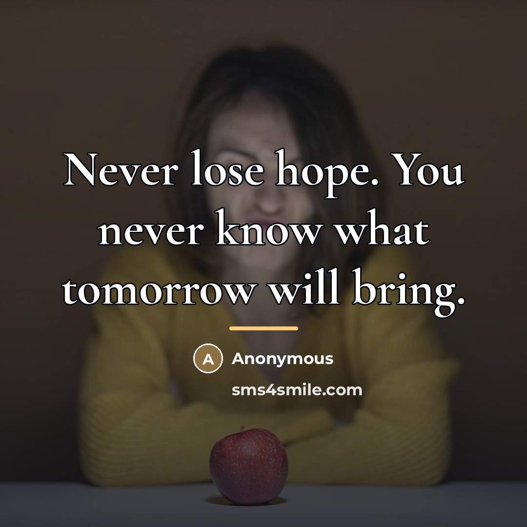 “Never lose hope. You never know what tomorrow will bring.…” quote by Anonymous