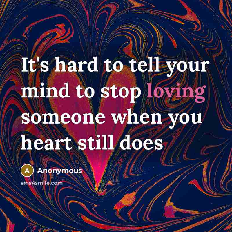 “It's hard to tell your mind to stop loving someone…” quote by Anonymous