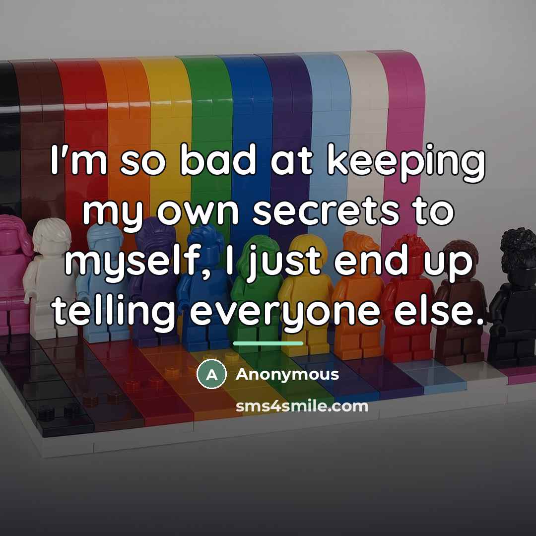 “I'm so bad at keeping my own secrets to myself,…” quote by Anonymous