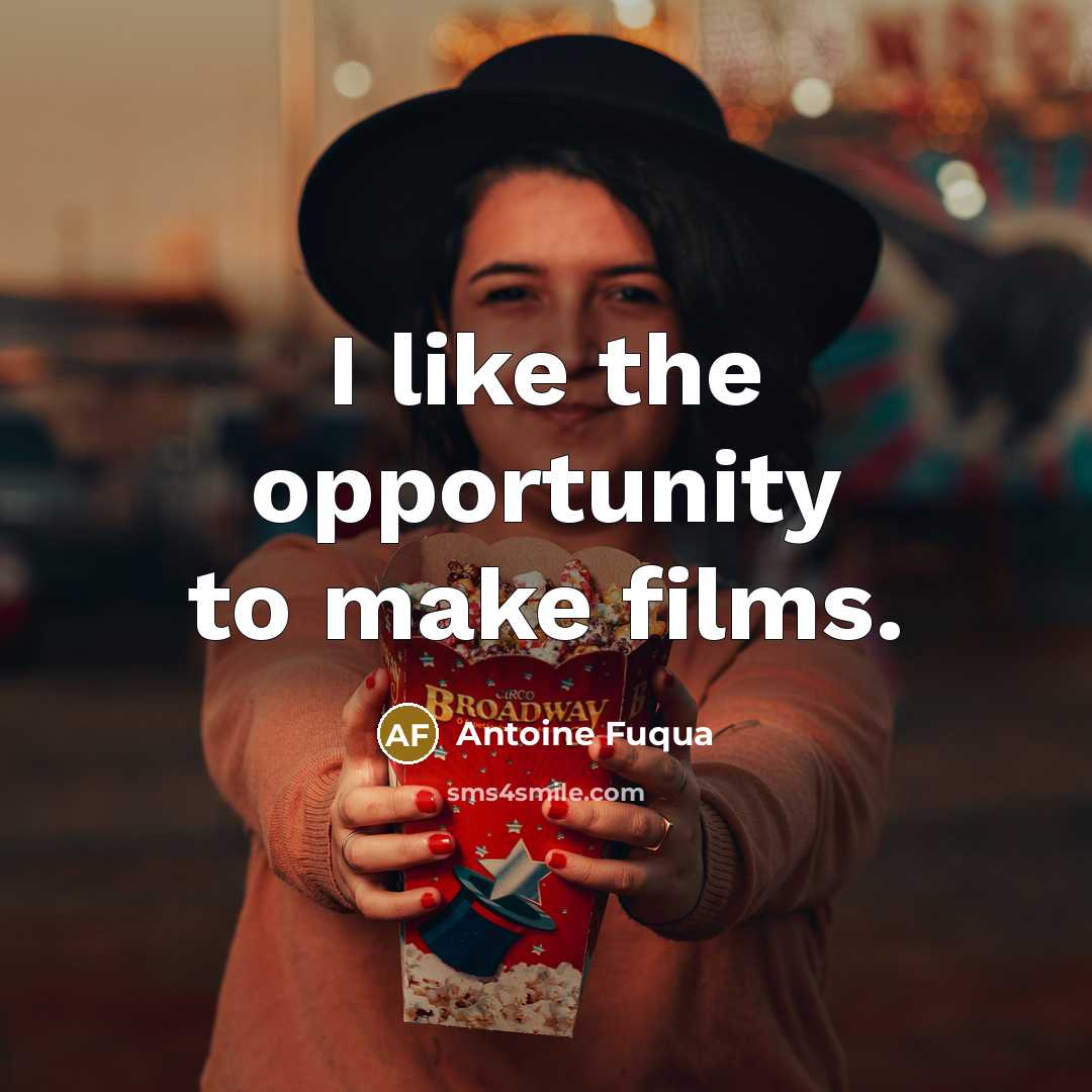 “I like the opportunity to make films.…” quote by Antoine Fuqua