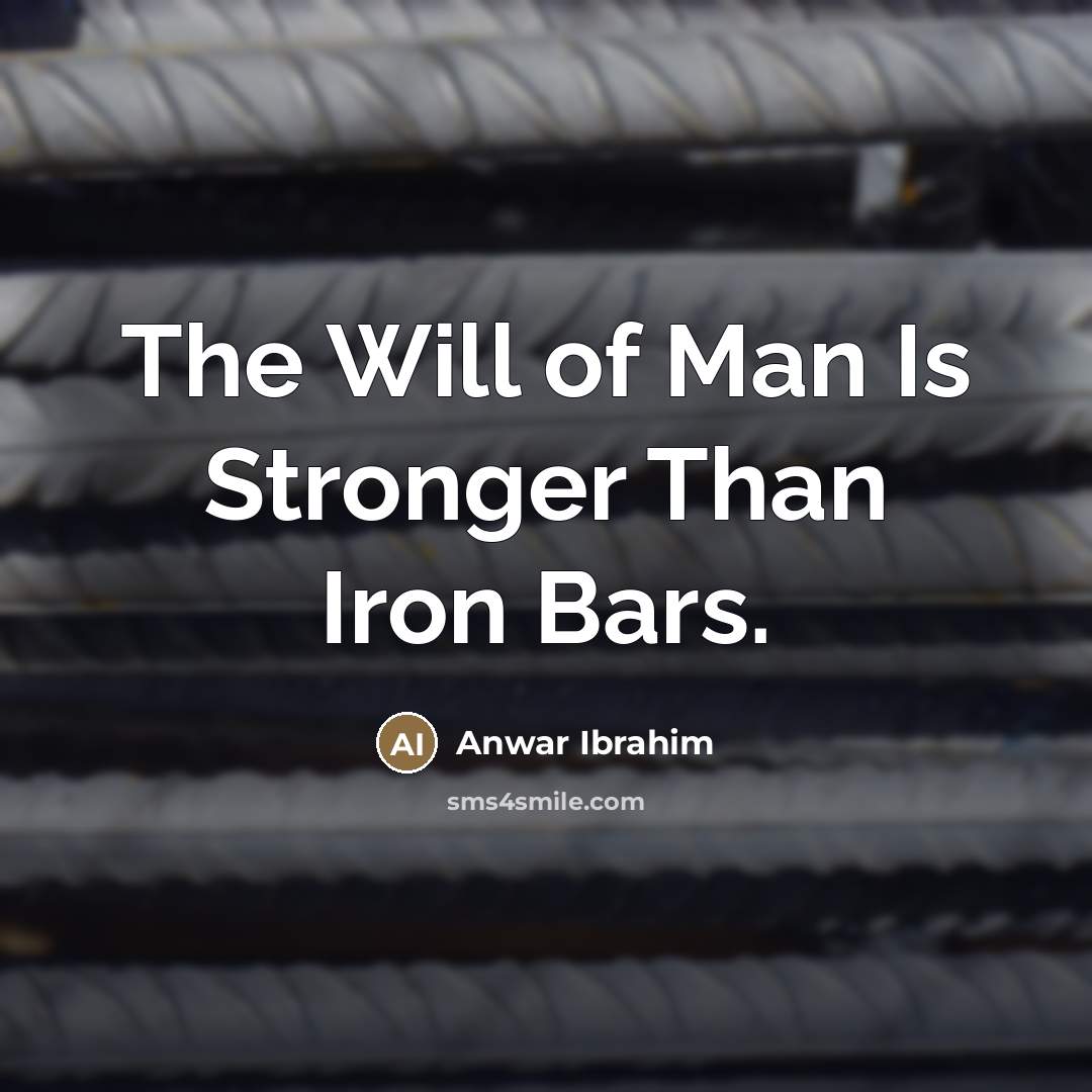 “The Will of Man Is Stronger Than Iron Bars.…” quote by Anwar Ibrahim