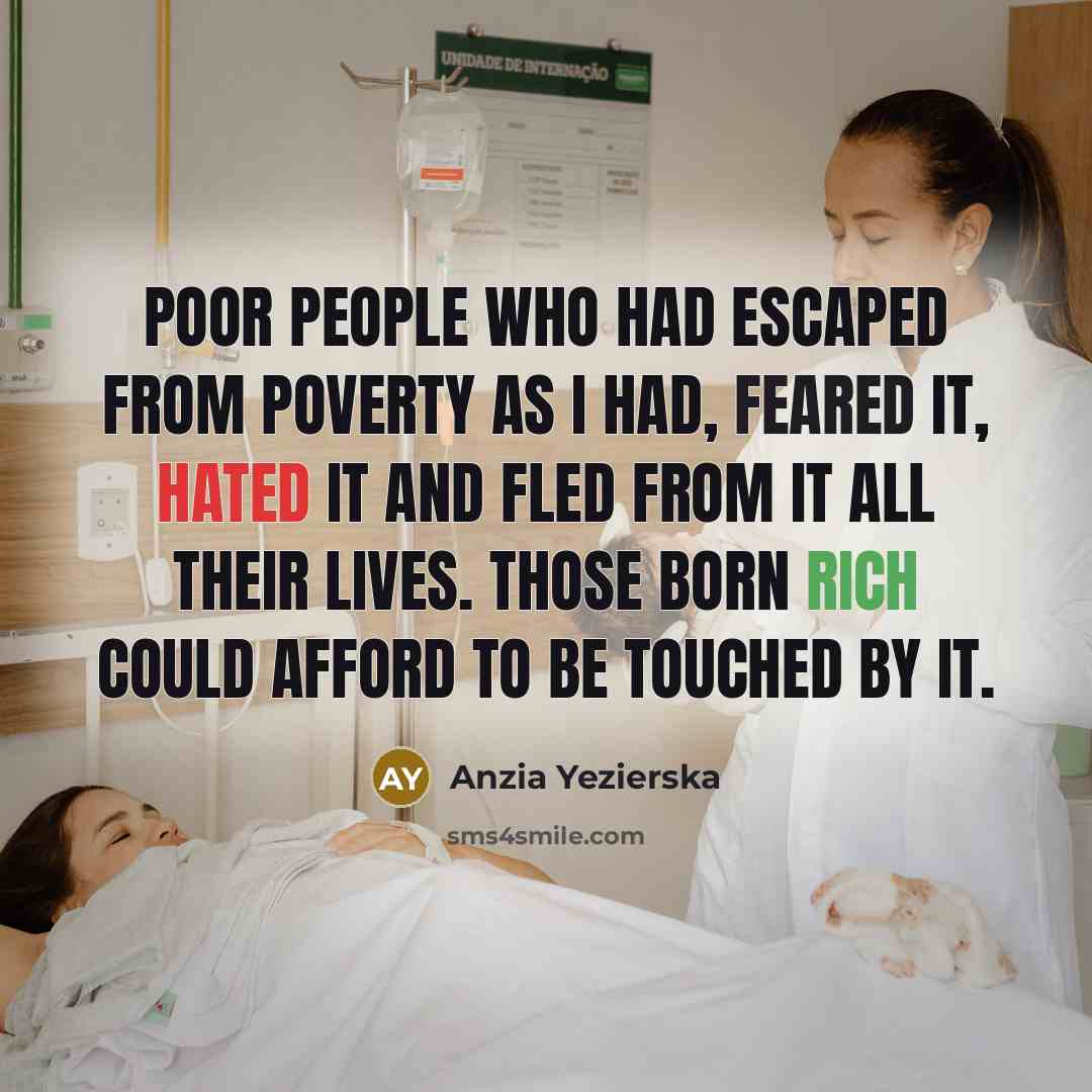 “Poor people who had escaped from poverty as I had,…” quote by Anzia Yezierska