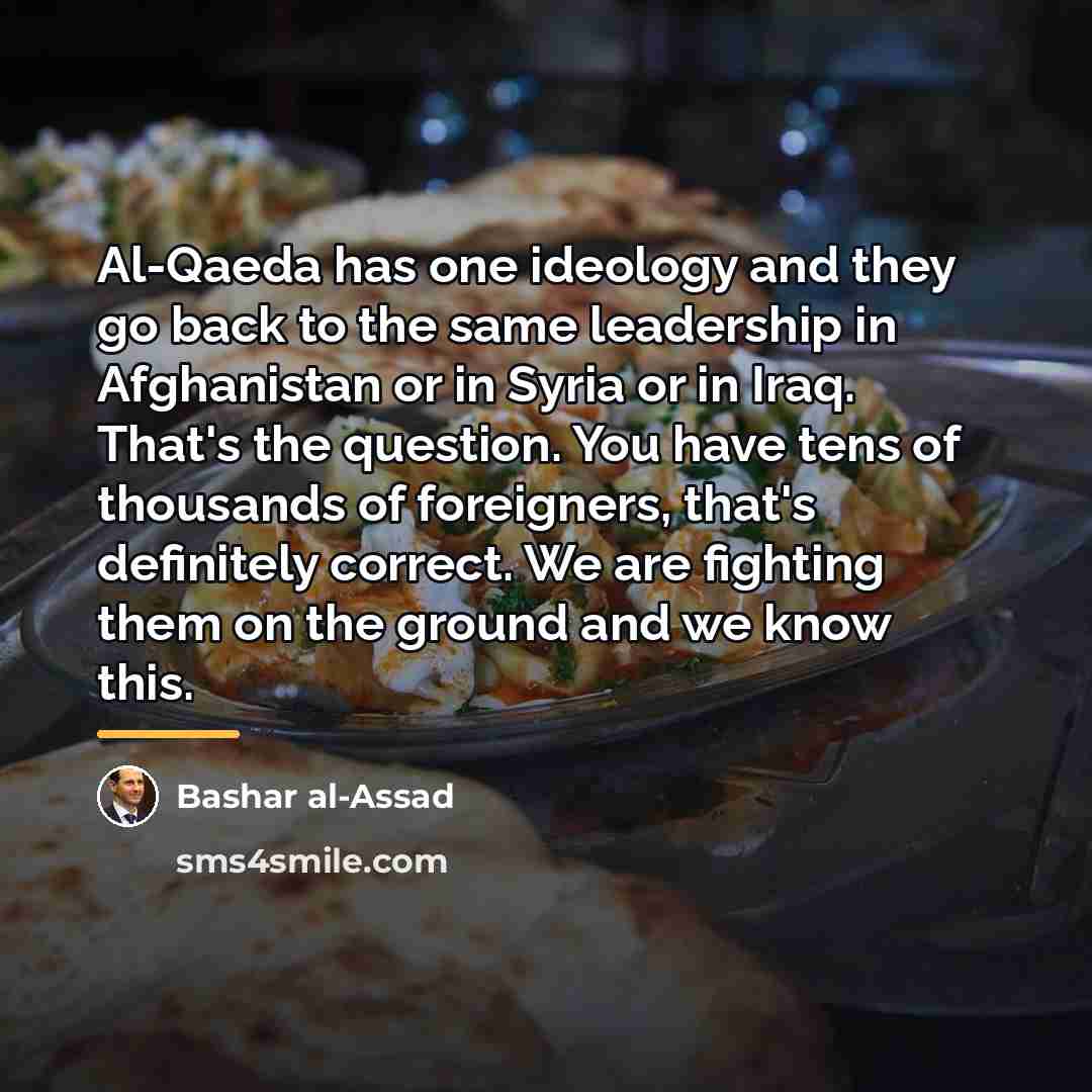 “Al-Qaeda has one ideology and they go back to the…” quote by Bashar al-Assad