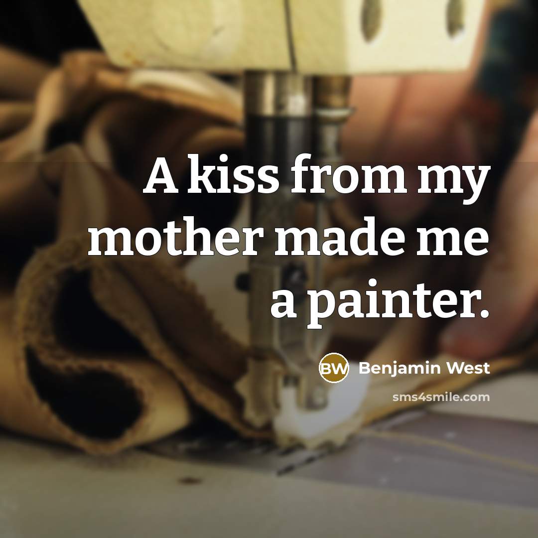 “A kiss from my mother made me a painter.…” quote by Benjamin West