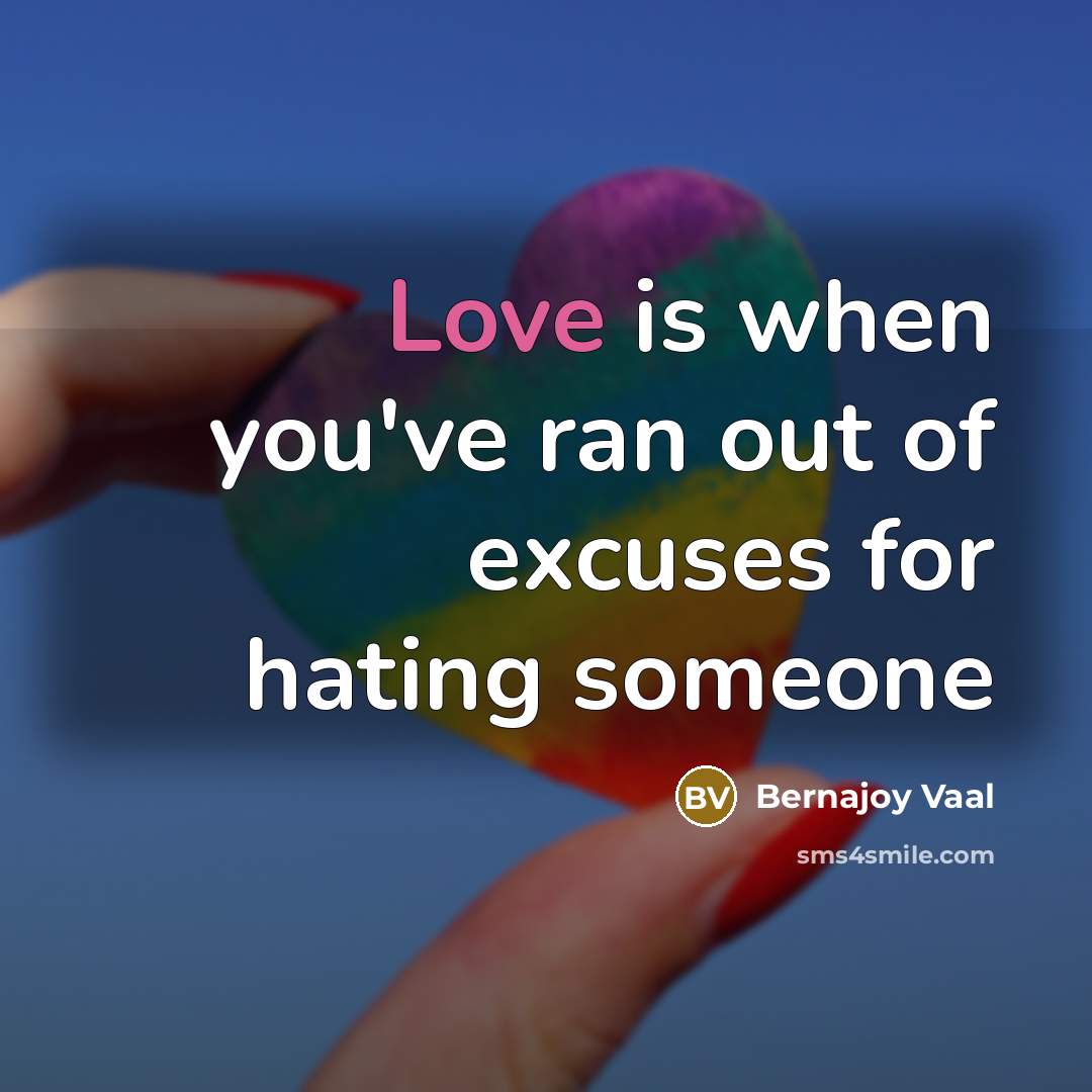 “Love is when you've ran out of excuses for hating…” quote by Bernajoy Vaal