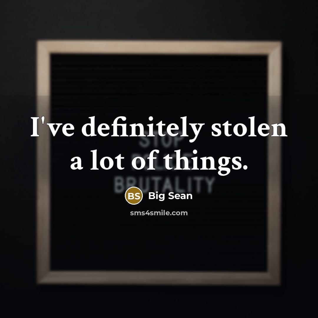 “I've definitely stolen a lot of things.…” quote by Big Sean