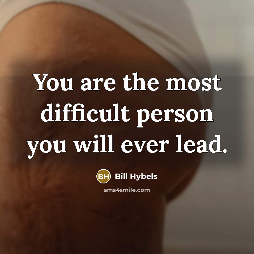 “You are the most difficult person you will ever lead.…” quote by Bill Hybels