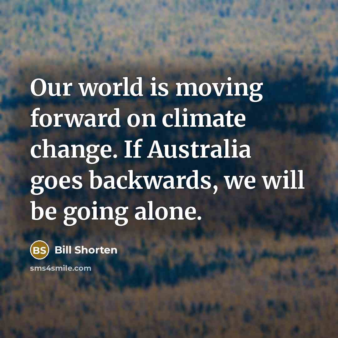 “Our world is moving forward on climate change. If Australia…” quote by Bill Shorten