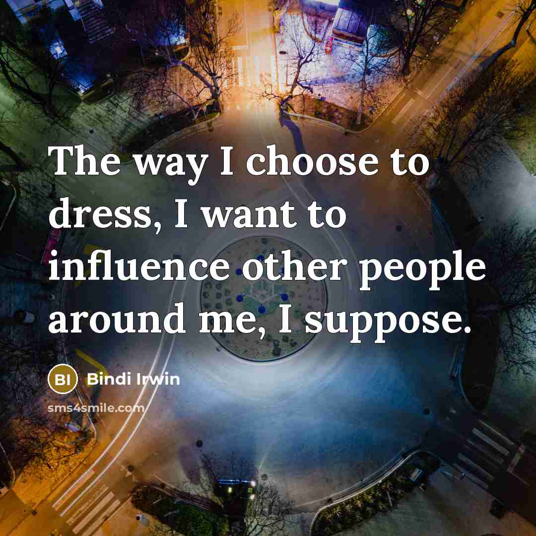 “The way I choose to dress, I want to influence…” quote by Bindi Irwin