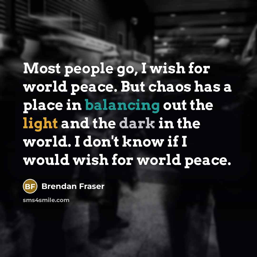 “Most people go, I wish for world peace. But chaos…” quote by Brendan Fraser