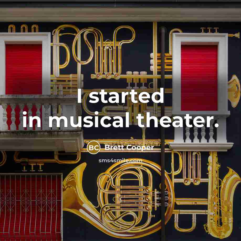 “I started in musical theater.…” quote by Brett Cooper