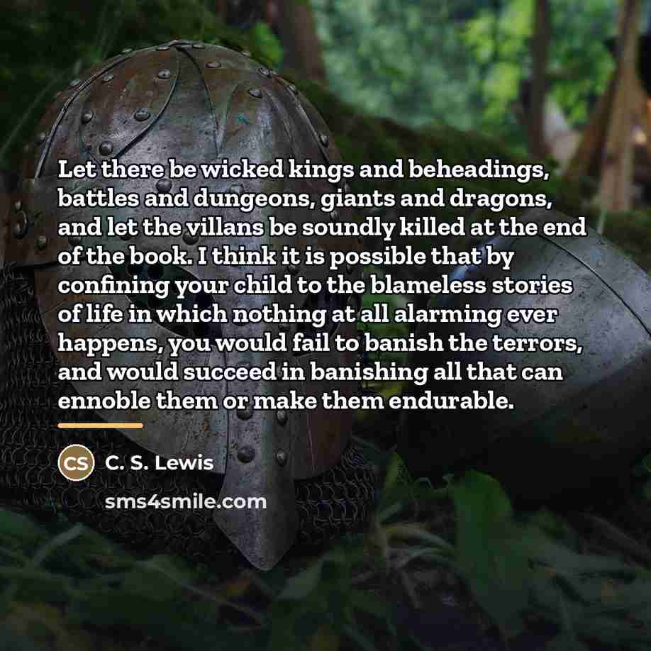 “Let there be wicked kings and beheadings, battles and dungeons,…” quote by C. S. Lewis