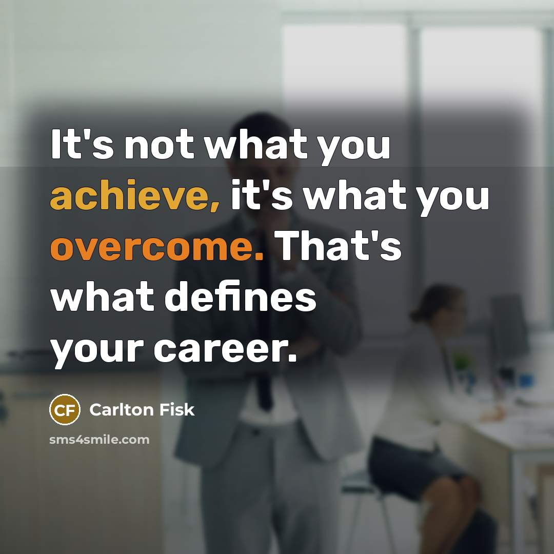 “It's not what you achieve, it's what you overcome. That's…” quote by Carlton Fisk