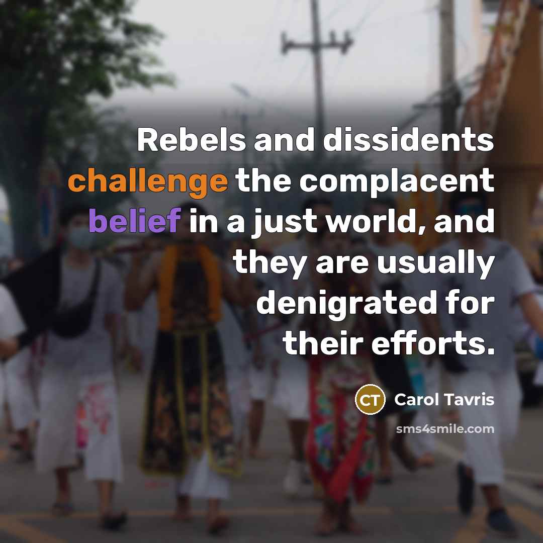 “Rebels and dissidents challenge the complacent belief in a just…” quote by Carol Tavris